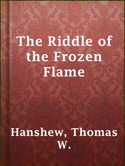 Title details for The Riddle of the Frozen Flame by Thomas W. Hanshew - Available